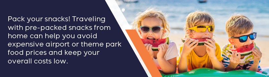 Pack your snacks! Traveling with pre-packed snacks from home can help you avoid expensive airport or theme park food prices