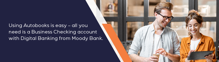 Using Autobooks is easy - all you need is a business checking account with digital banking from Moody Bank.