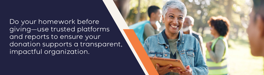 Do your homework before giving. Use trusted platforms and reports to ensure your donation supports a transparent, impactful organization.