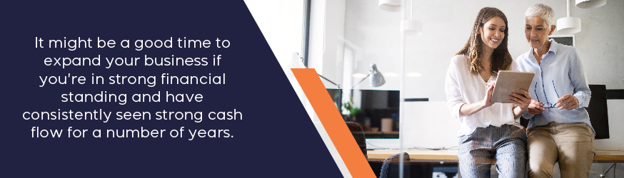 It might be a good time to expand your business if you're in strong financial standing.