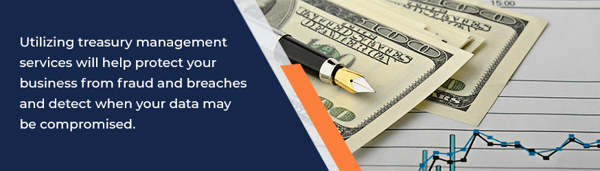 Utilizing treasury management services will help protect your business.