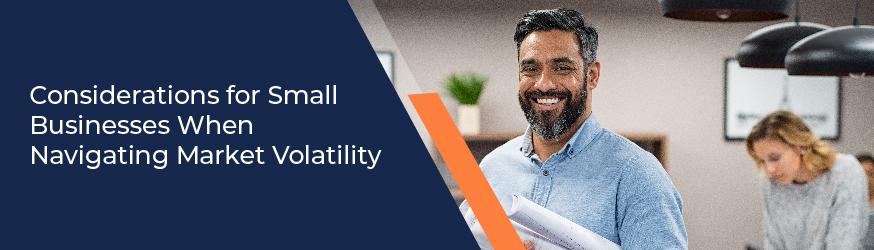 Considerations for Small Businesses When Navigating Market Volatility