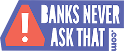 Banks never ask that